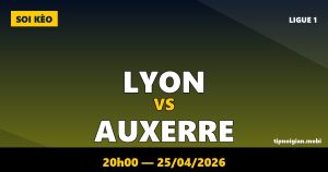 Soi kèo Lyon vs Auxerre – 20h00 ngày 25/04/2026 | Ligue 1