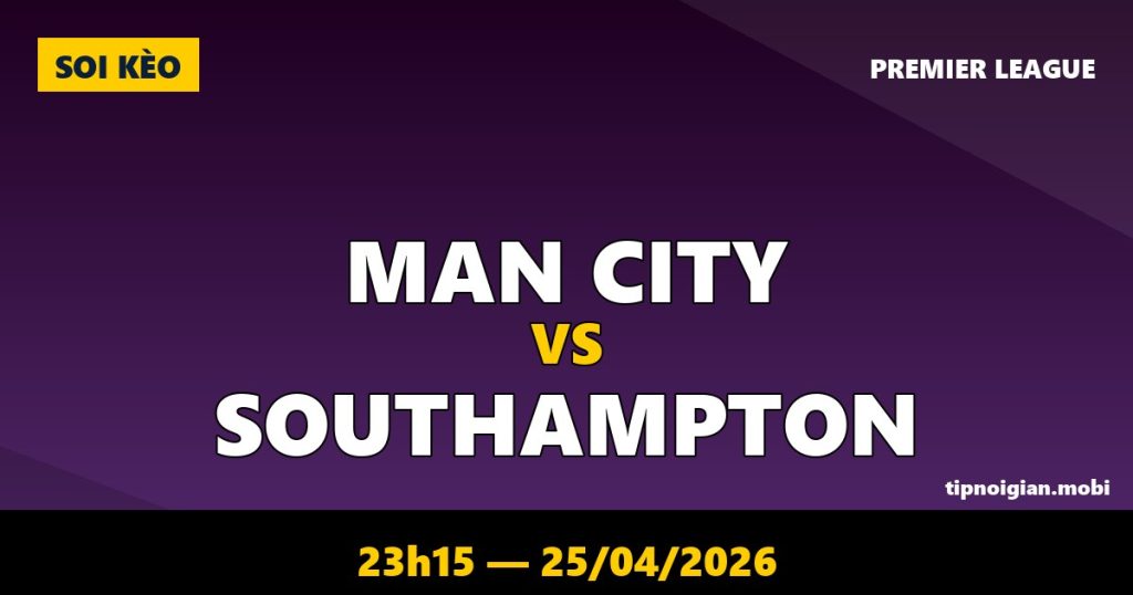 Soi kèo Man City vs Southampton – 23h15 ngày 25/04/2026 | Premier League