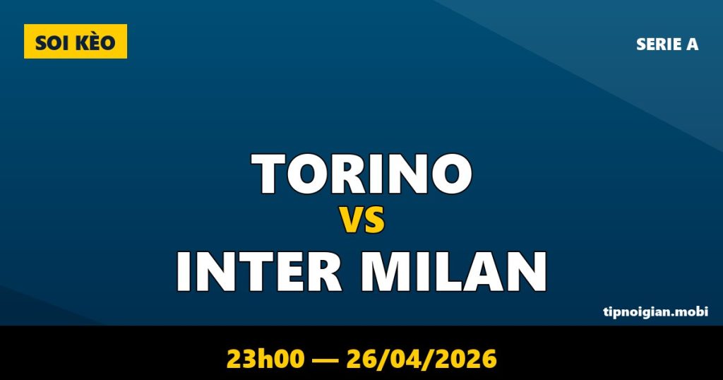 Soi kèo Torino vs Inter Milan – 23h00 ngày 26/04/2026 | Serie A